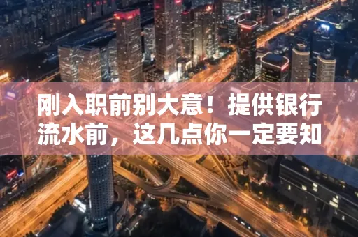 刚入职前别大意！提供银行流水前，这几点你一定要知道