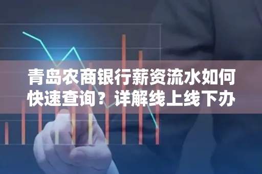 青岛农商银行薪资流水如何快速查询？详解线上线下办理攻略