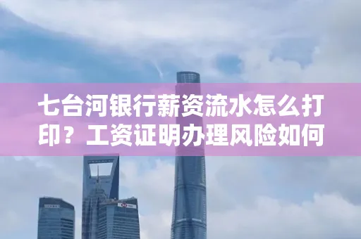 七台河银行薪资流水怎么打印?工资证明办理风险如何规避?